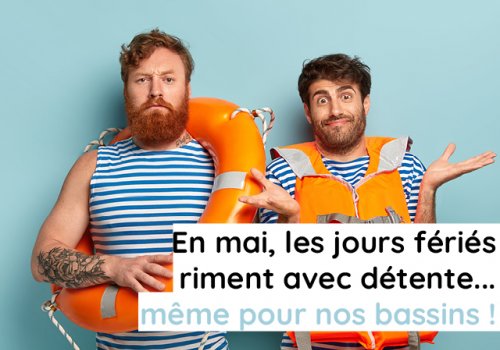 En mai, nos bassins ferment les jours fériés